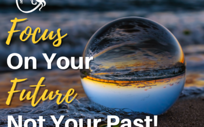 Focus on Your Future, Not Your Past!
